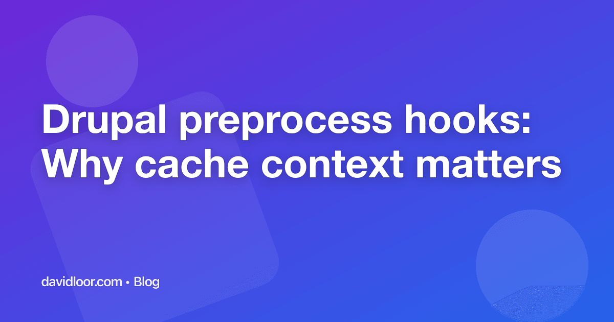 Drupal preprocess hooks: Why cache context matters
